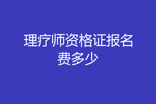 理疗师资格证报名费多少