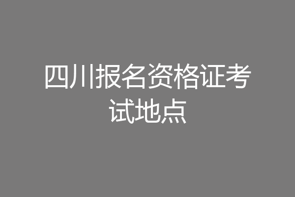 四川报名资格证考试地点