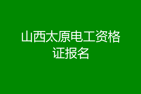 山西太原电工资格证报名