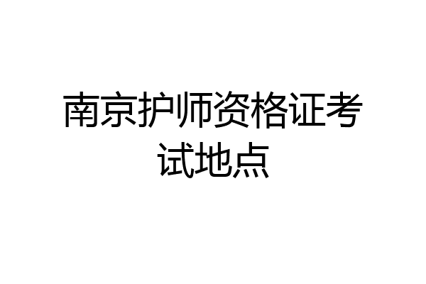 南京护师资格证考试地点