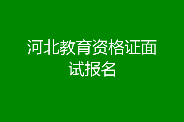 河北教育资格证面试报名
