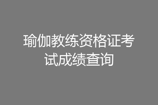 瑜伽教练资格证考试成绩查询