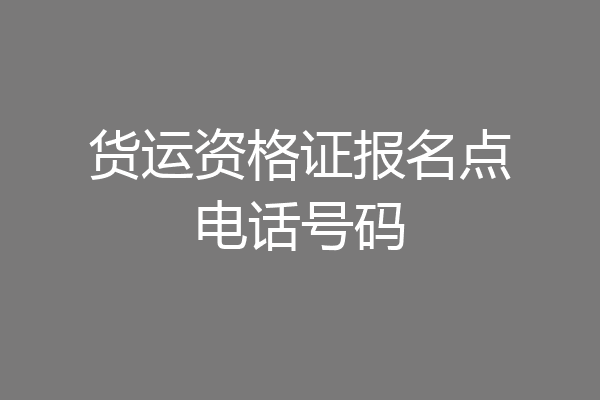 货运资格证报名点电话号码