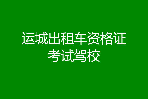运城出租车资格证考试驾校