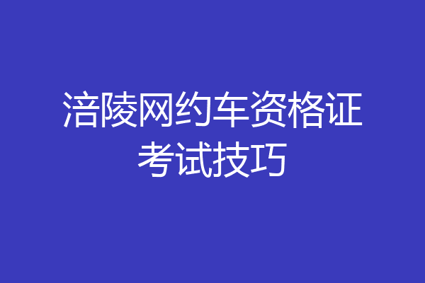涪陵网约车资格证考试技巧
