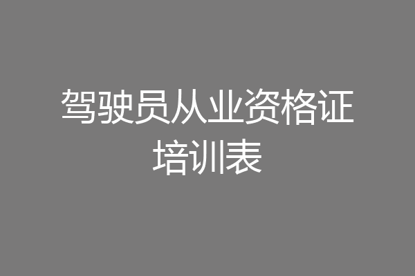 驾驶员从业资格证培训表