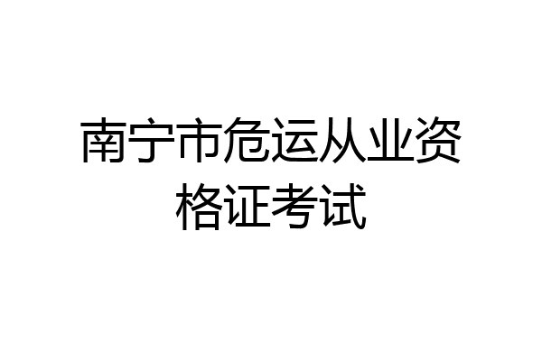 南宁市危运从业资格证考试