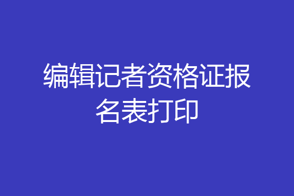 编辑记者资格证报名表打印