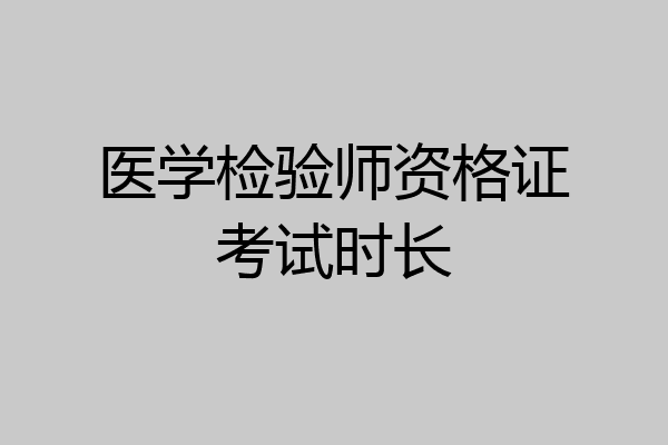 医学检验师资格证考试时长