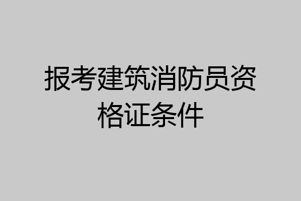 报考建筑消防员资格证条件