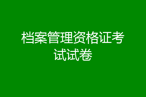 档案管理资格证考试试卷
