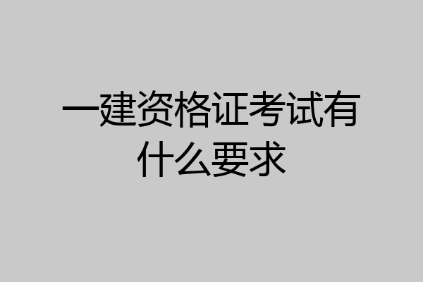 一建资格证考试有什么要求