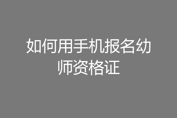如何用手机报名幼师资格证