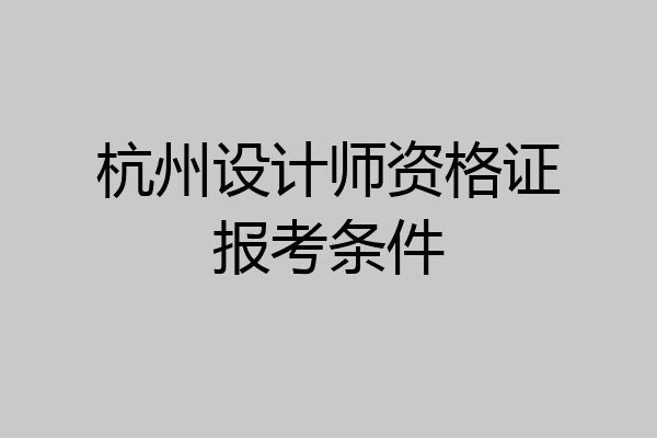 杭州设计师资格证报考条件