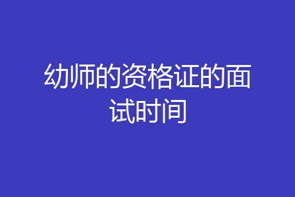 幼师的资格证的面试时间