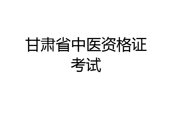 甘肃省中医资格证考试