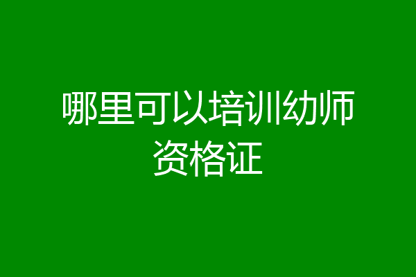 哪里可以培训幼师资格证