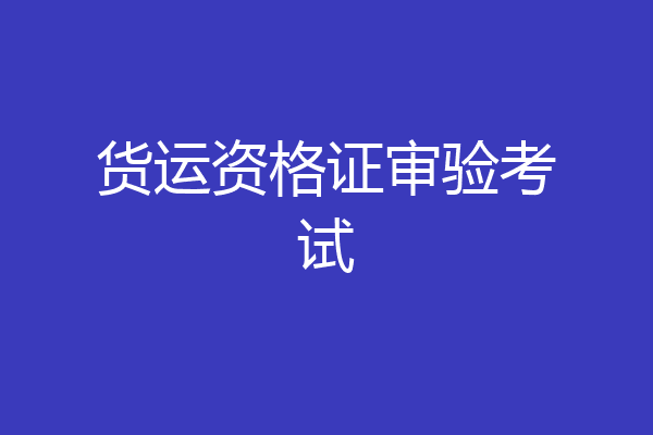 货运资格证审验考试