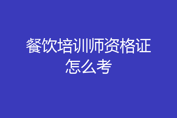 餐饮培训师资格证怎么考