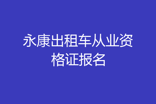 永康出租车从业资格证报名