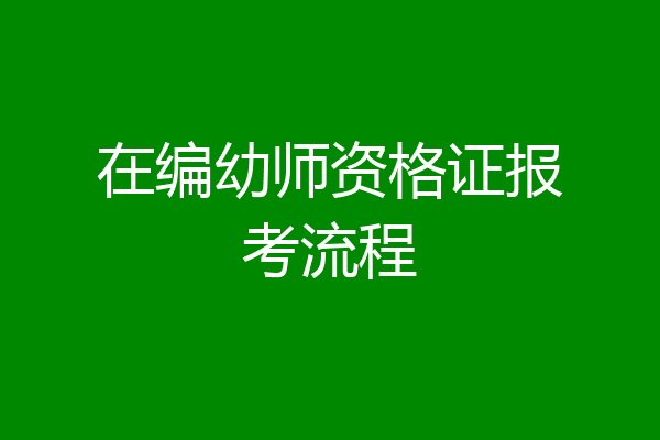 在编幼师资格证报考流程