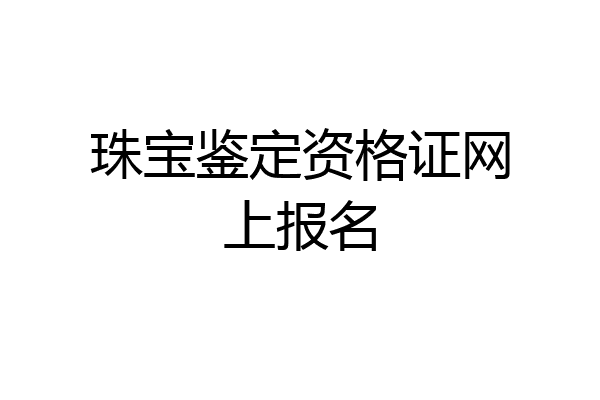 珠宝鉴定资格证网上报名