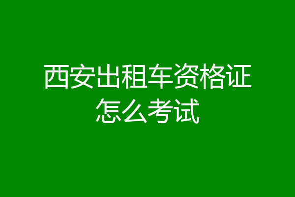 西安出租车资格证怎么考试