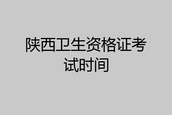 陕西卫生资格证考试时间