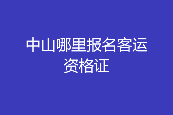 中山哪里报名客运资格证