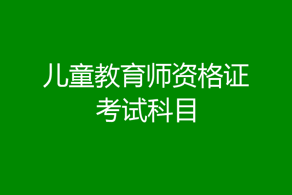 儿童教育师资格证考试科目
