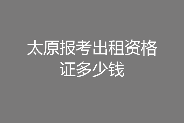 太原报考出租资格证多少钱