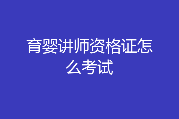 育婴讲师资格证怎么考试