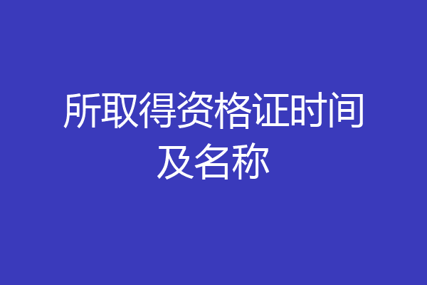 所取得资格证时间及名称