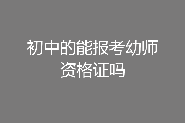 初中的能报考幼师资格证吗