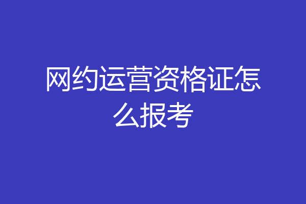 网约运营资格证怎么报考