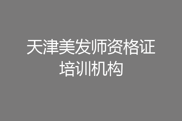 天津美发师资格证培训机构
