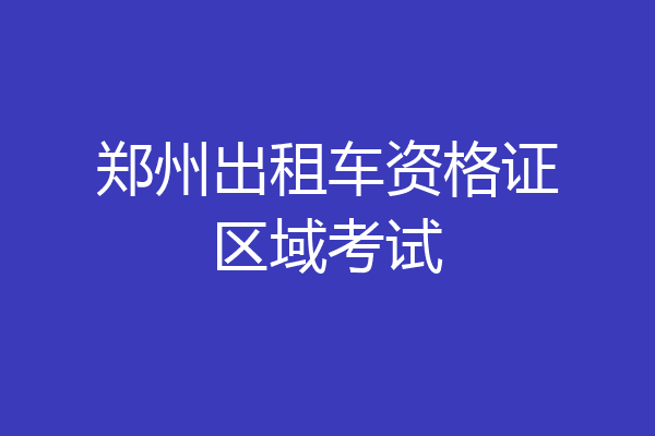 郑州出租车资格证区域考试