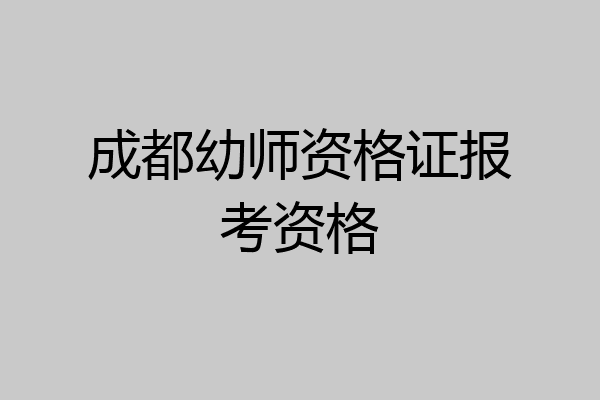 成都幼师资格证报考资格