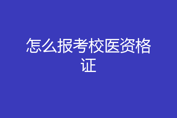 怎么报考校医资格证