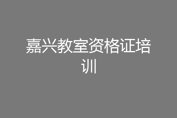 嘉兴教室资格证培训