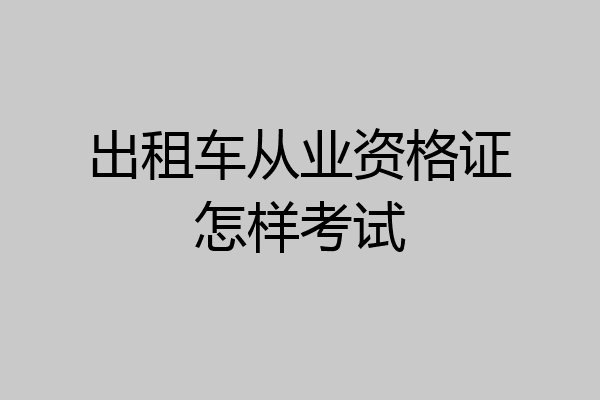 出租车从业资格证怎样考试