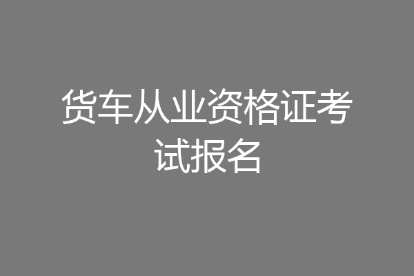 货车从业资格证考试报名
