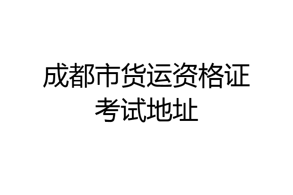成都市货运资格证考试地址