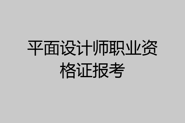 平面设计师职业资格证报考