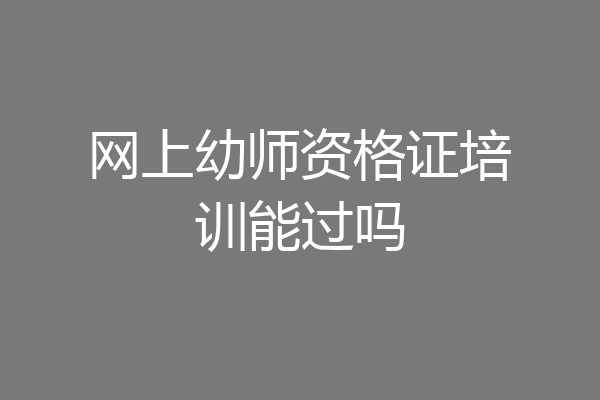 网上幼师资格证培训能过吗