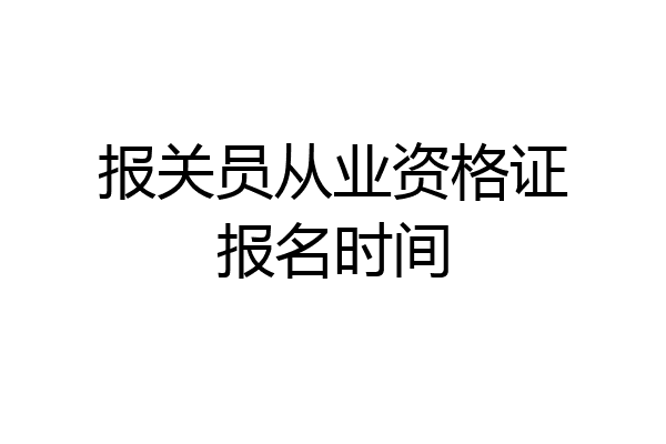 报关员从业资格证报名时间