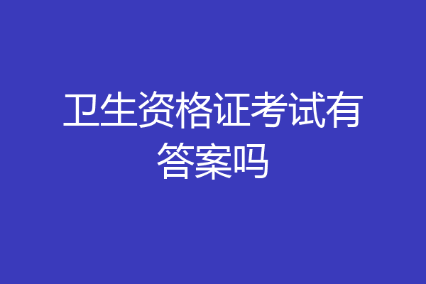 卫生资格证考试有答案吗
