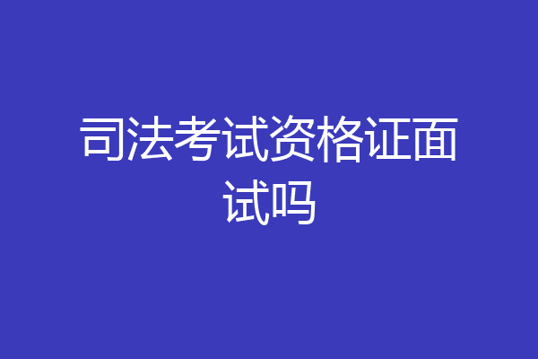 司法考试资格证面试吗