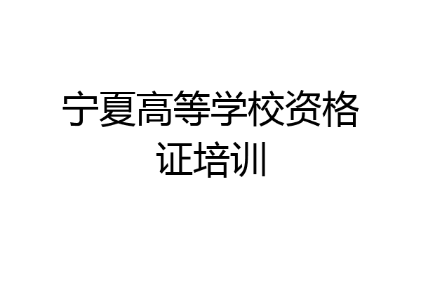 宁夏高等学校资格证培训