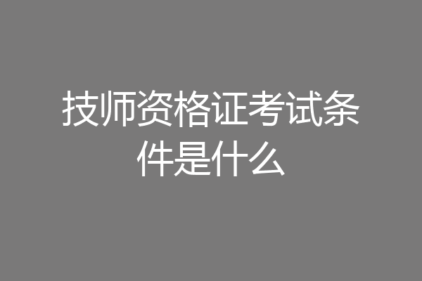 技师资格证考试条件是什么
